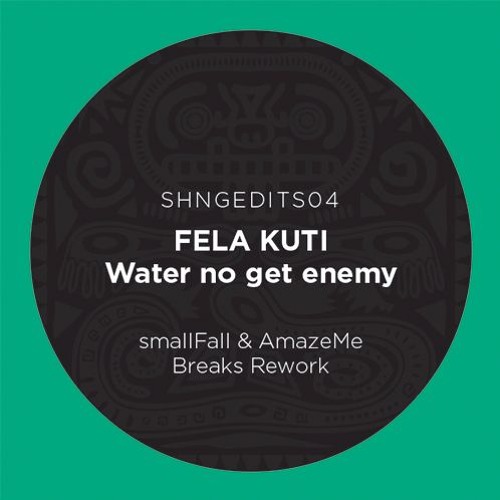 SHNGEDITS04 FELA KUTI-Water No Get Enemy (smallFall & AmazeMe Breaks Rework) FREE DL
