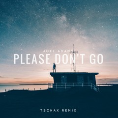 Joel Adams - Please Don't Go (Tschax Remix)