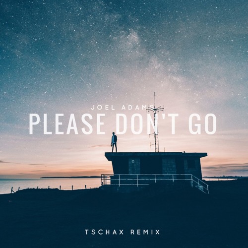 Stream Joel Adams - Please Don&#39;t Go (Tschax Remix) by TSCHAX | Listen  online for free on SoundCloud