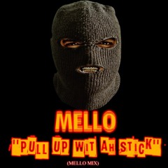 MELLO - PULL UP WIT AH STICK REMIX (MELLO MIX)