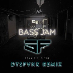 Bass Jam - Bonnie X Clyde (DYSFVNK Remix)