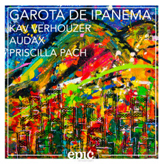Kav Verhouzer & Audax - Garota De Ipanema (ft. Priscilla Pach)