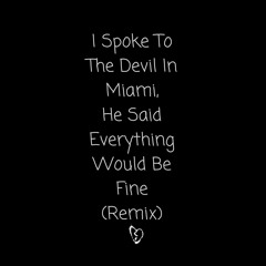I spoke to the devil in Miami, he said everything would be fine.(Remix)