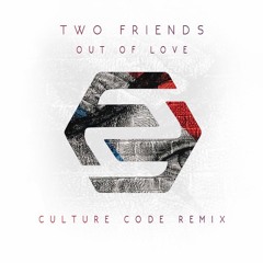 Two Friends - Out Of Love (Culture Code Remix)