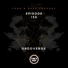 Funk'n Deep Podcast 138 - Groovebox