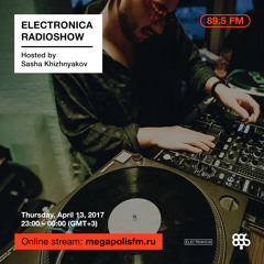 Electronica Radioshow @ Megapolis 89.5 FM – 13.04.2017 w/ Sasha Khizhnyakov