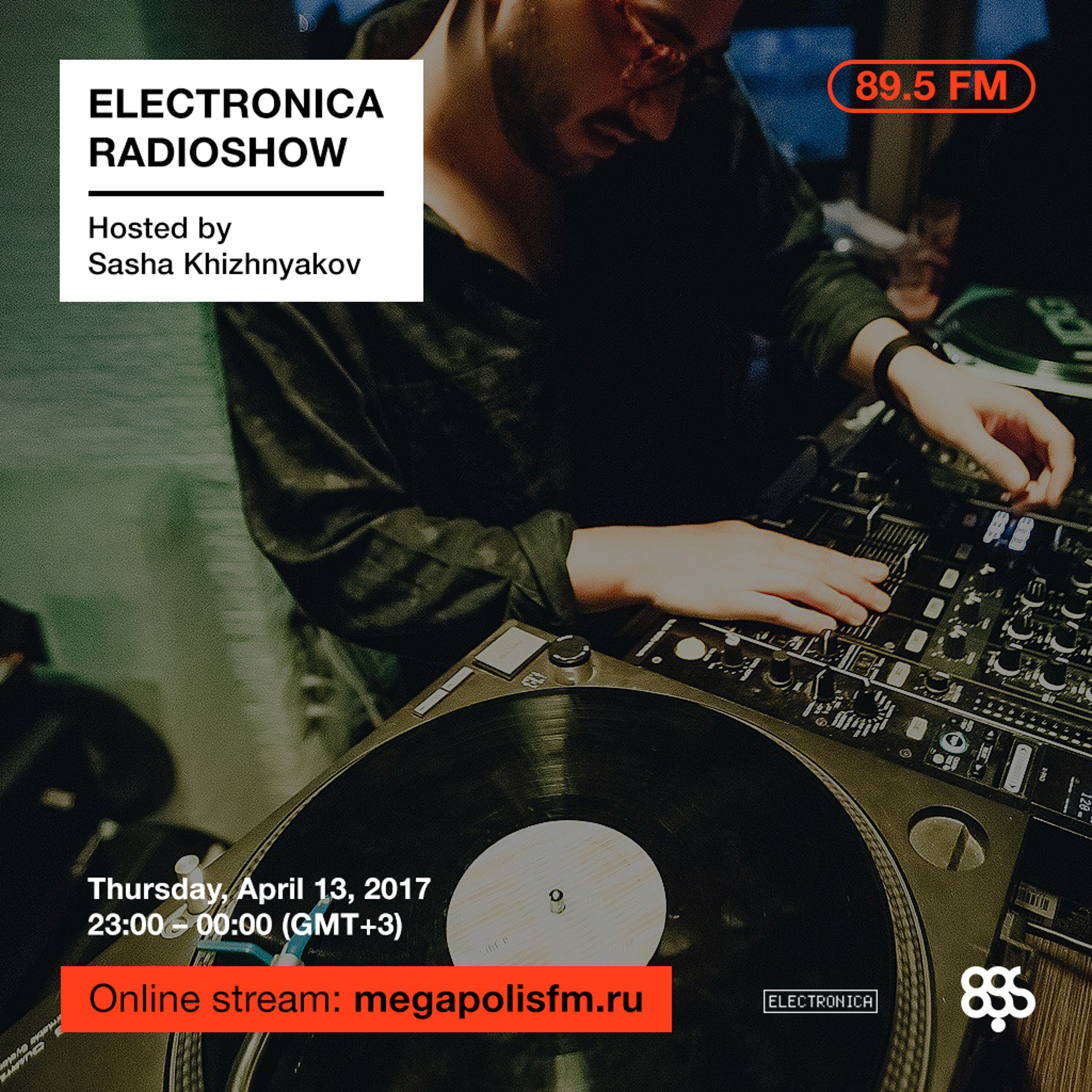 Electronica Radioshow @ Megapolis 89.5 FM – 13.04.2017 w/ Sasha Khizhnyakov