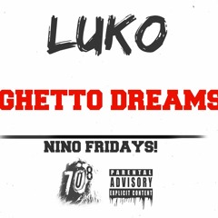 Luko - Ghetto Dreams (NINO FRIDAYS - WEEK 4)