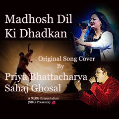 Madhosh Dil Ki Dhadkan || Original Song Cover || Sahaj Ghosal || Priya Bhattacharya