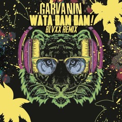 Garvanin - Wata BAM BAM! (BLVXX Remix)