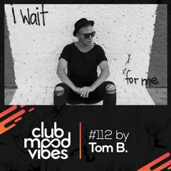 Club Mood Vibes Podcast #112: Tom B.