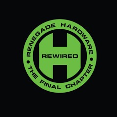 Renegade Hardware Presents: The Final Chapter - Rewired ** OUT NOW **