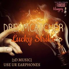 [3D MUSIC] DREAMCATCHER - LUCKY STRIKE