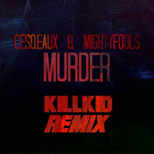 Cesqeaux & Mightyfools - Murder (Killkid Remix)*BUY4FREE*