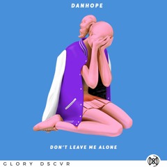 Danhope - Don´t Leave Me Alone (GLORY DSCVR)