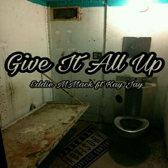Give It All UP - Eddie MMack ft Kay Jay