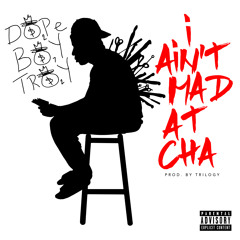 I Aint Mad At Cha prod by Trilogy (Dirty)