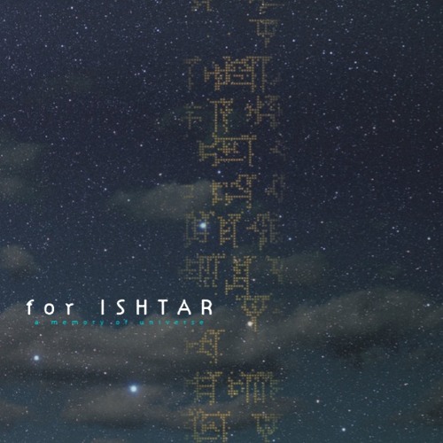 for ISHTAR a memory of universe - trial listening -