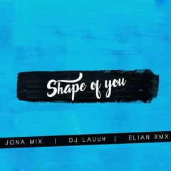 SHAPE OF YOU - ED SHEERAN (JONA MIX - DJ LAUUH - ELIAN RMX) *DESCARGA EN BUY*