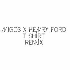 MIGOS X HENRY FORD - TSHIRT REMIX