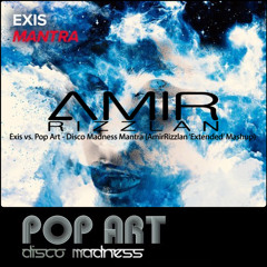 Exis vs. Pop Art - Disco Madness Mantra (AmirRizzlan 'Extended' Mashup)