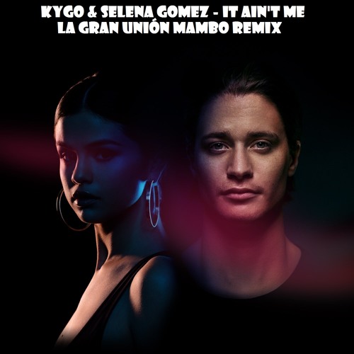 Stream Kygo & Selena Gomez - It Ain't Me (La Gran Unión Mambo Remix)DESCARGA/DOWNLOAD  TEMA COMPLETO = BUY by La Gran Unión | Listen online for free on SoundCloud