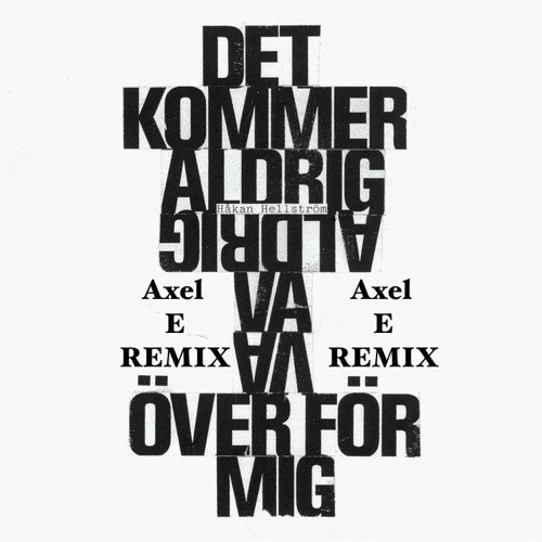Håkan Hellström - Det Kommer Aldrig Vara Över För Mig (Axel E Remix)
