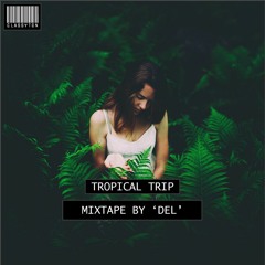 Tropical Trip | Mixtape by Del