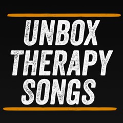 Unbox Therapy Songs