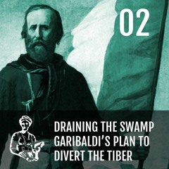 AH 1.02 Draining The Swamp - Garibaldi's Plan To Divert Rome's River Tiber