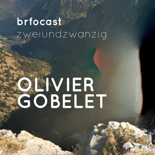 brfocast zweiundzwanzig • OLIVIER GOBELET •