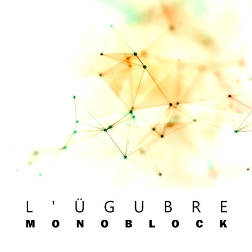 Premiere: L'ügubre - Monoblock / Guava Label / 14 April 2017 / Melodic Techno / Single