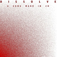 Song In 2h Challenge #1 - Dissolve