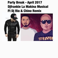 Party Break - April 2017 - DjFrankie La Makina Musical FT Dj Rio & Chino Remix.