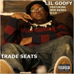 Lil Goofy and D-Lo - Trade Seats Ft. Boo Banga