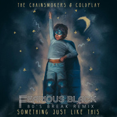 The Chainsmokers & Coldplay - Something Just Like This (Fearious Black Breaks Remix) FREE DOWNLOAD