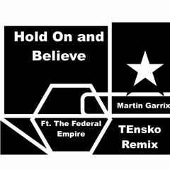 Hold On And Believe - Martin Garrix Ft. The Federal Empire (TEnsko Remix)