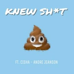 KnewAge ft. Andre Jeanson & Cisha - Knew Sh*t