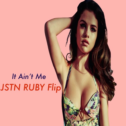 It Ain't Me (JSTN RUBY Flip)
