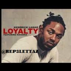 Loyalty - Kendrick Lamar Ft. Rihanna (Rep: 3 Lettaz)