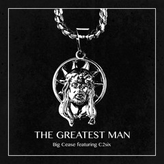 The Greatest Man - Big Cease feat. C2six