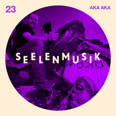 Seelenmusik #23 - AKA AKA