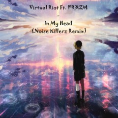 Virtual Riot Ft. PRXZM - In My Head (Noise Killerz Remix)