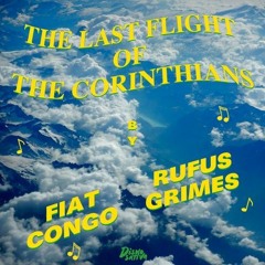 Fiat Congo & Rufus Grimes present... The Last Flight Of The Corinthians