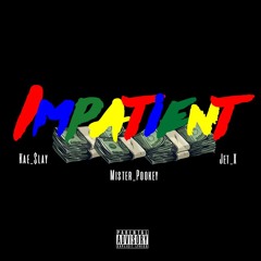 Impatient - Mister_Pookey Feat Kae_$lay x Jet_X