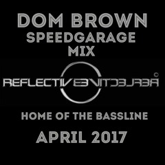 DOM BROWN REFLECTIVE SPEEDGARAGE APRIL 2017