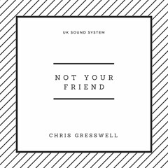 *UKSS01* Chris Gresswell - Not Your Friend