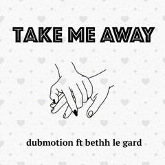 Dub Motion - Take Me Away ft Bethh LeGard