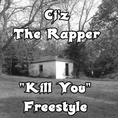Cj'z The Rapper - Kill You (Freestyle)