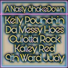 A Nasty ShakeDown (ft. Kelly Pounchin, Da Messy Hoes, Culotta Rock, Katey Red, 9th Ward Judy)